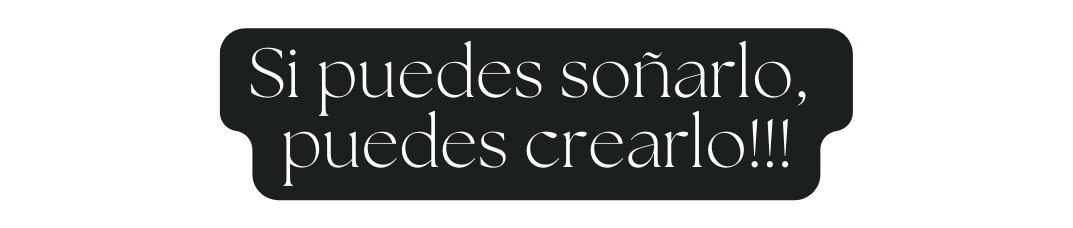 Si puedes soñarlo puedes crearlo